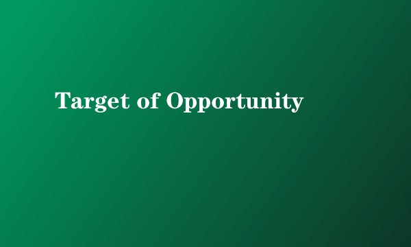 Target of Opportunity