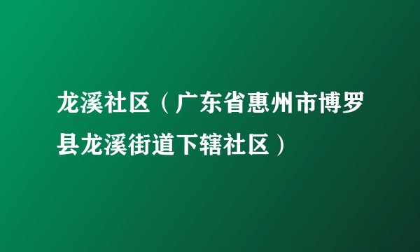 龙溪社区（广东省惠州市博罗县龙溪街道下辖社区）