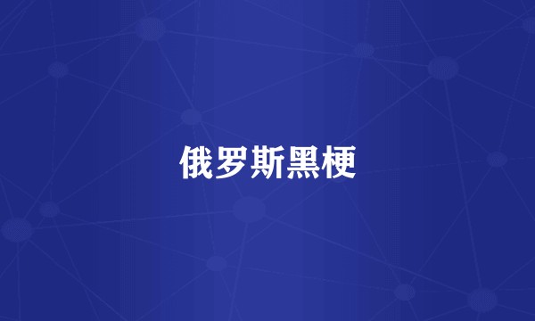 俄罗斯黑梗