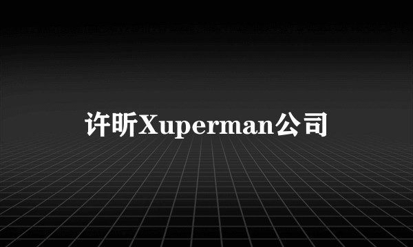 许昕Xuperman公司