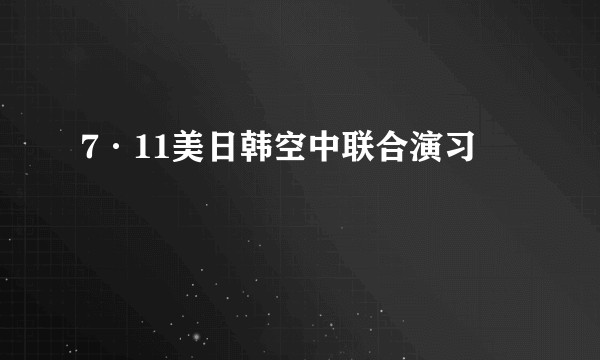 7·11美日韩空中联合演习