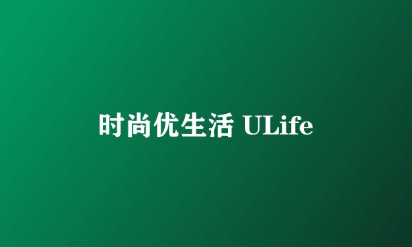 时尚优生活 ULife