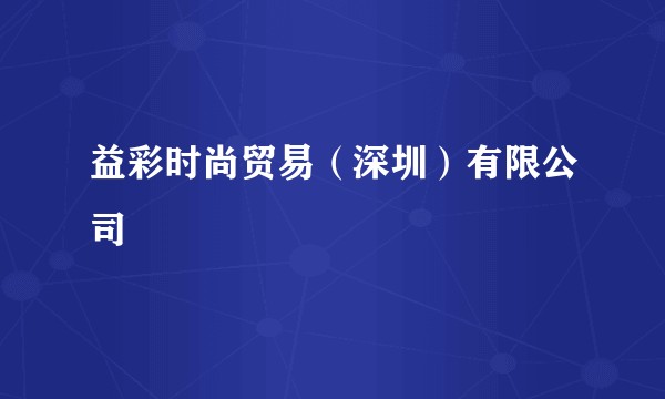 益彩时尚贸易（深圳）有限公司