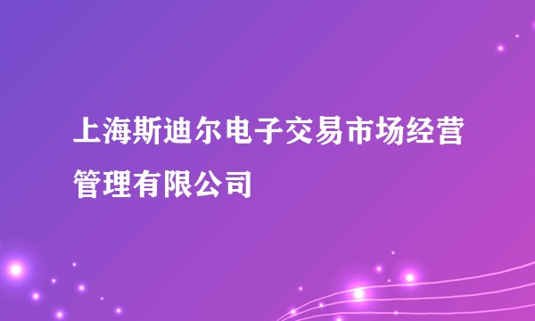 上海斯迪尔电子交易市场经营管理有限公司