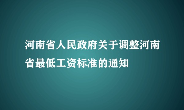 河南省人民政府关于调整河南省最低工资标准的通知