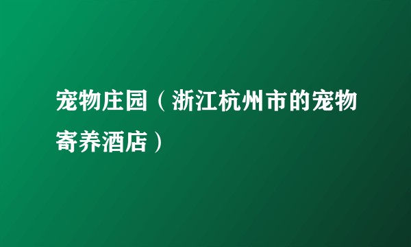 宠物庄园（浙江杭州市的宠物寄养酒店）