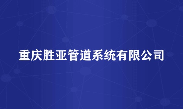 重庆胜亚管道系统有限公司
