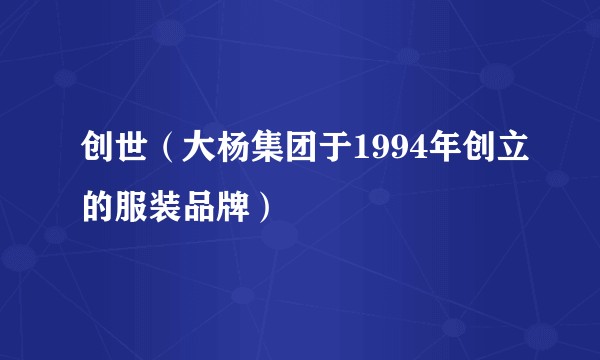 创世（大杨集团于1994年创立的服装品牌）