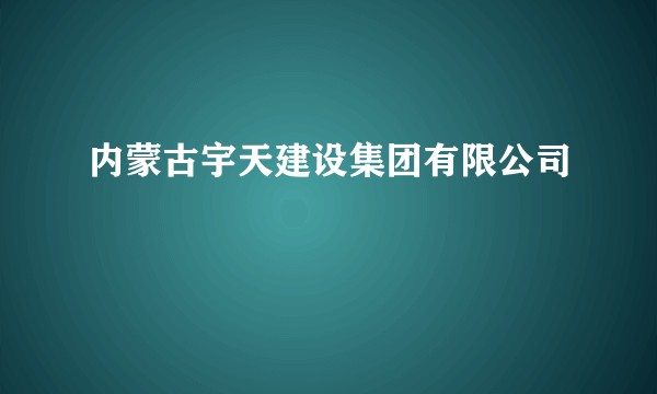 内蒙古宇天建设集团有限公司