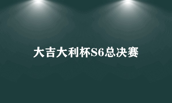 大吉大利杯S6总决赛