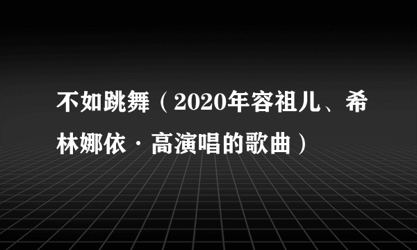 不如跳舞（2020年容祖儿、希林娜依·高演唱的歌曲）