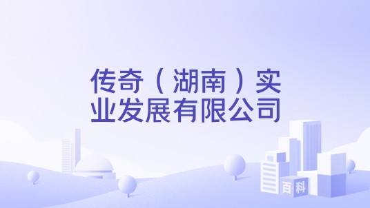 传奇（湖南）实业发展有限公司