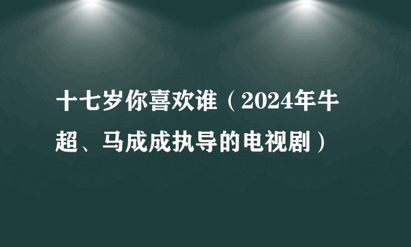 十七岁你喜欢谁（2024年牛超、马成成执导的电视剧）