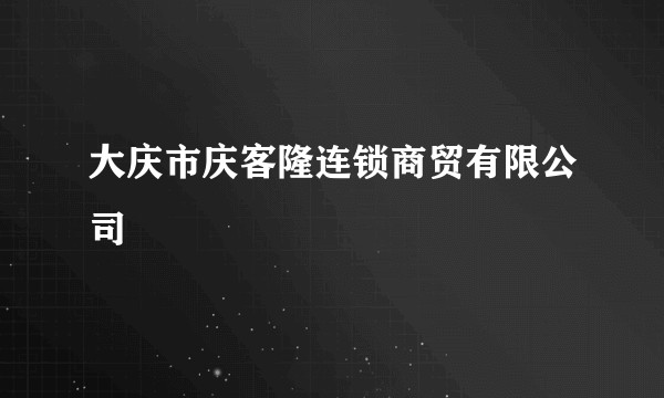 大庆市庆客隆连锁商贸有限公司