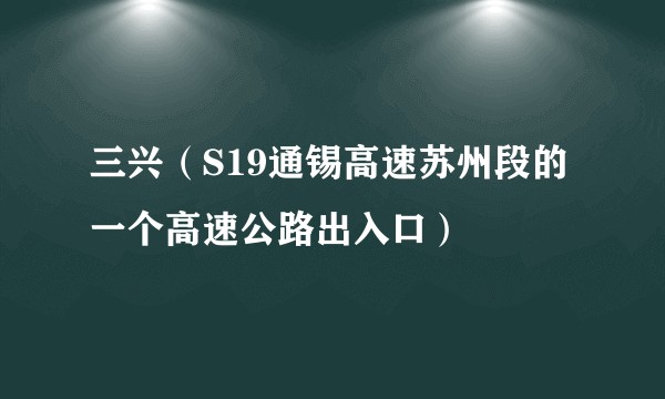 三兴（S19通锡高速苏州段的一个高速公路出入口）