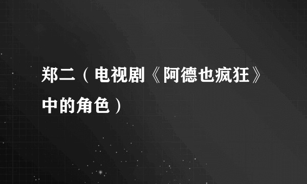郑二（电视剧《阿德也疯狂》中的角色）