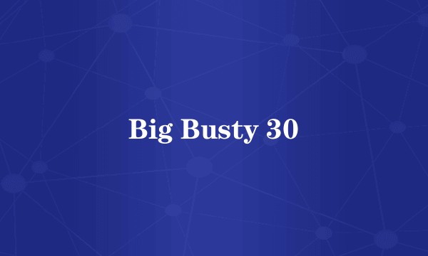 Big Busty 30