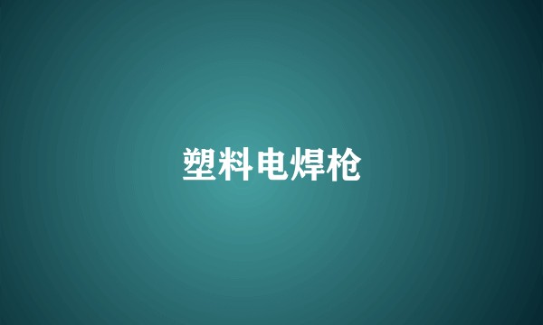 塑料电焊枪