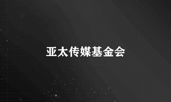 亚太传媒基金会