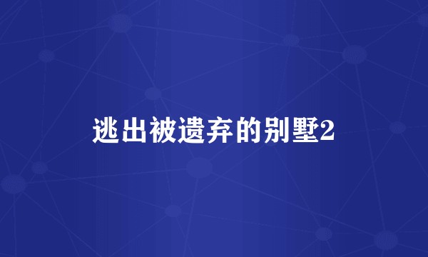 逃出被遗弃的别墅2