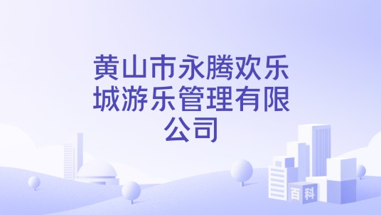 黄山市永腾欢乐城游乐管理有限公司