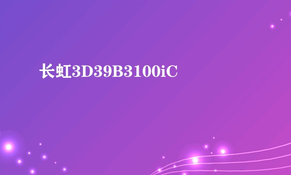 长虹3D39B3100iC