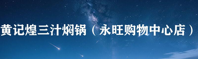 黄记煌三汁焖锅（永旺购物中心店）