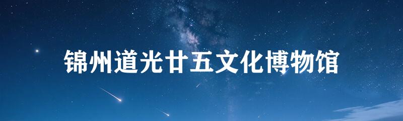 锦州道光廿五文化博物馆