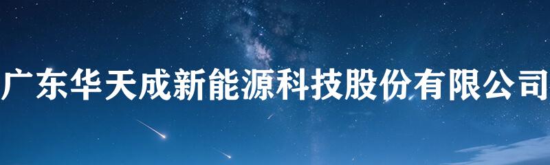 广东华天成新能源科技股份有限公司
